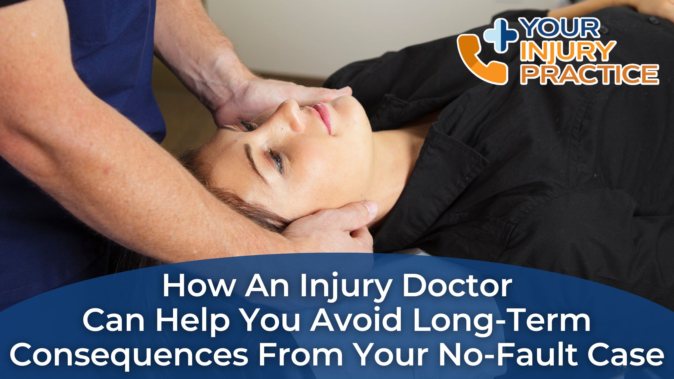 How an Injury Doctor Can Help You Avoid Long-Term Consequences from Your No Fault Case