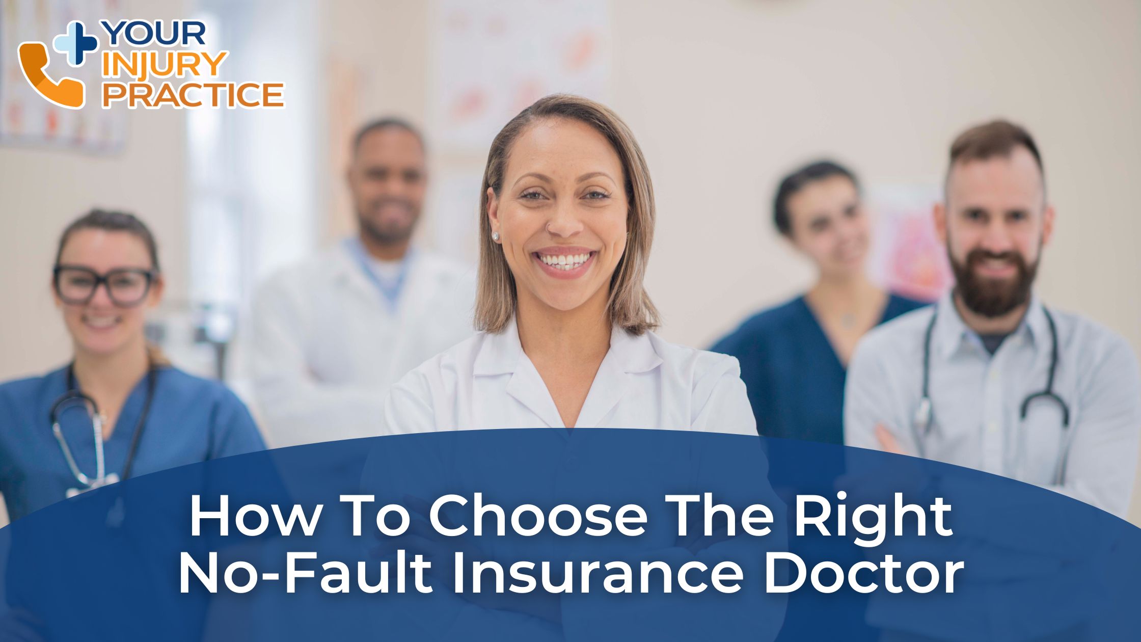 A group of doctors stand smiling in a medical office Text reads: "How To Choose No Fault Doctor for Your Needs " Logo says "Your Injury Practice