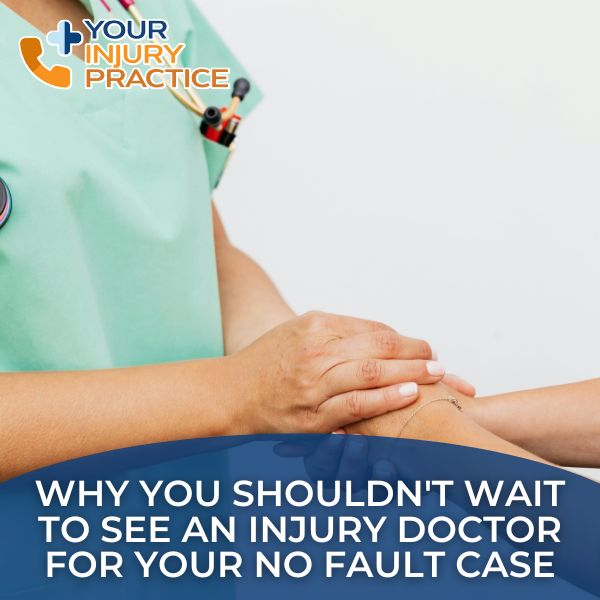 Why You Shouldnt Wait to See an Injury Doctor for Your No Fault Case